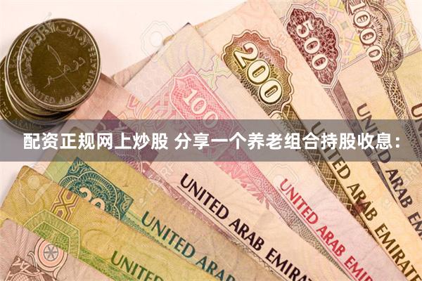 配资正规网上炒股 分享一个养老组合持股收息：