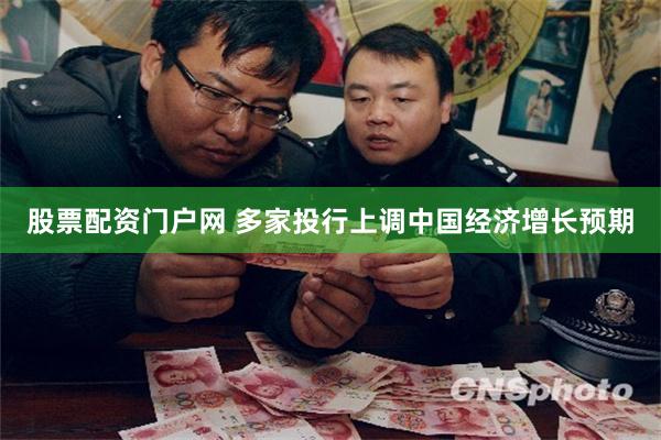 股票配资门户网 多家投行上调中国经济增长预期