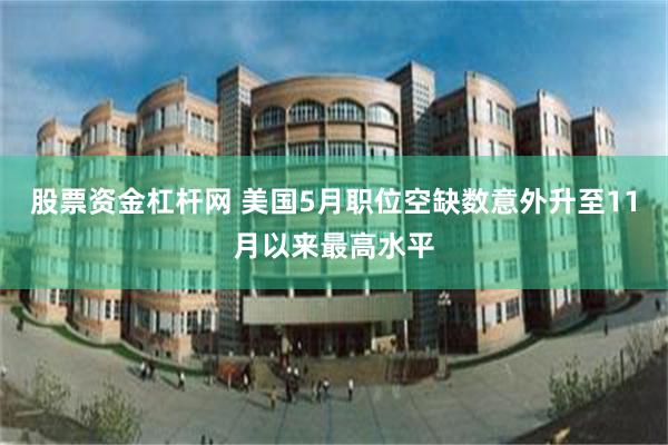 股票资金杠杆网 美国5月职位空缺数意外升至11月以来最高水平